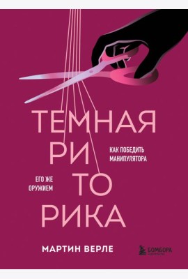 Темная риторика. Как победить манипулятора его же оружием