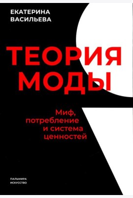 Теория моды. Миф, потребление и система ценностей. 3-е изд., испр