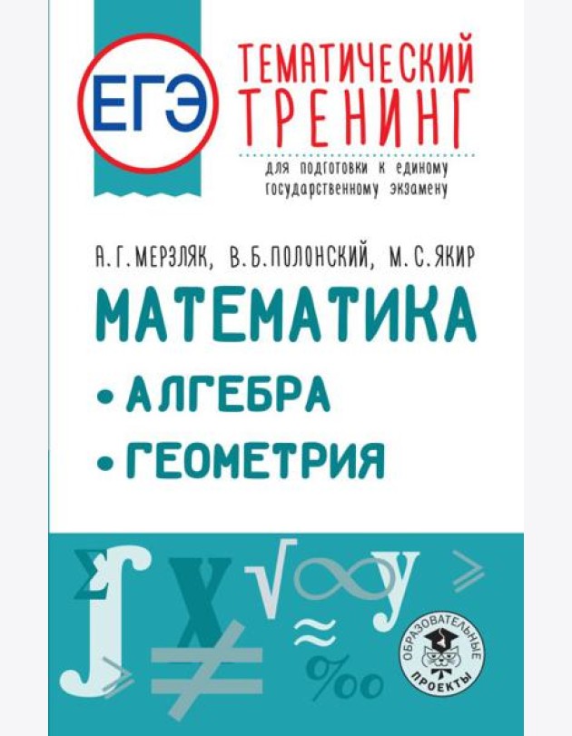 ЕГЭ. Математика. Алгебра. Геометрия. Тематический тренинг для подготовки к единому государственному экзамену