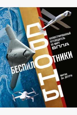 Беспилотники. Дроны. Иллюстрированный путеводитель по миру БПЛА