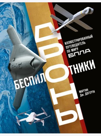 Беспилотники. Дроны. Иллюстрированный путеводитель по миру БПЛА