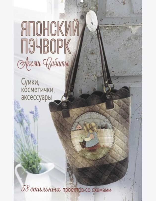 Японский пэчворк Акеми Сибаты: Сумки, косметички, аксессуары: 58 стильных проектов со схемами