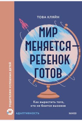 Мир меняется — ребенок готов. Как вырастить того, кто не боится вызовов