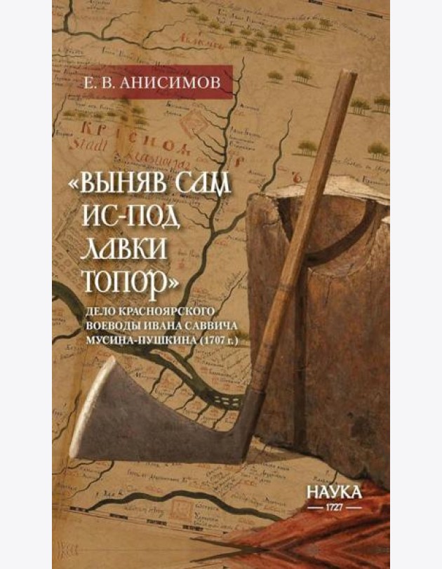Выняв сам ис-под лавки топор: дело красноярского воеводы Ивана Мусина-Пушкина (1707 г.)