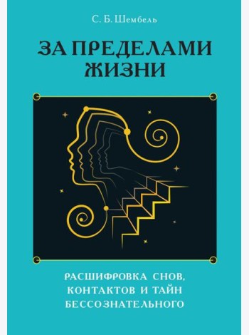 За пределами жизни. Расшифровка снов, контактов и тайн бессознательного