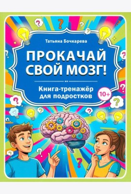 Прокачай свой мозг! Книга-тренажер для подростков