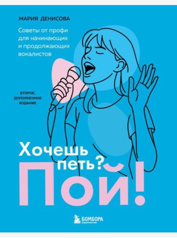 Хочешь петь? Пой! Советы от профи для начинающих и продолжающих вокалистов. Второе дополненное издание