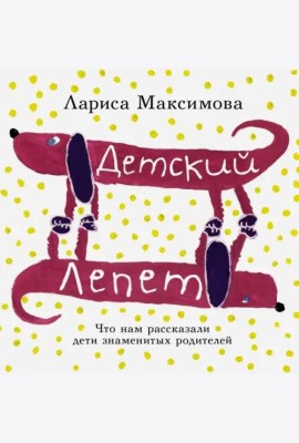 Детский лепет. Что нам рассказали дети знаменитых