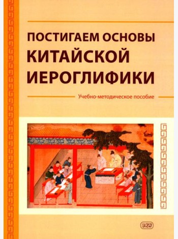 Постигаем основы китайской иероглифики: учебно-методическое пособие