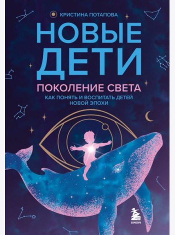 Новые дети: поколение света: как понять и воспитать детей новой эпохи