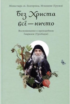 Без Христа все - ничто. Воспоминания о преподобном Гаврииле (Ургебадзе)