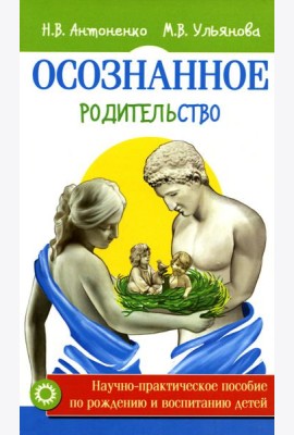 Осознанное родительство. Научно-практическое руководство по рождению и воспитанию детей