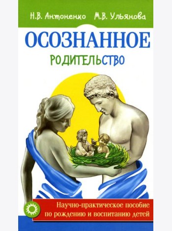 Осознанное родительство. Научно-практическое руководство по рождению и воспитанию детей