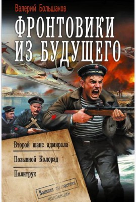 Фронтовики из будущего: Второй шанс адмирала. Позывной Колорад. Политрук: сборник
