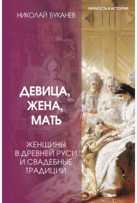 Девица, жена, мать. Женщины в древней Руси и свадебные традиции