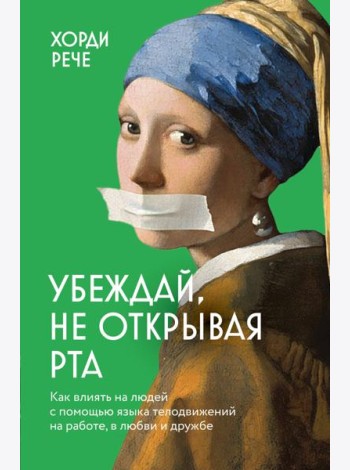 Убеждай, не открывая рта. Как влиять на людей с помощью языка телодвижений на работе, в любви и дружбе