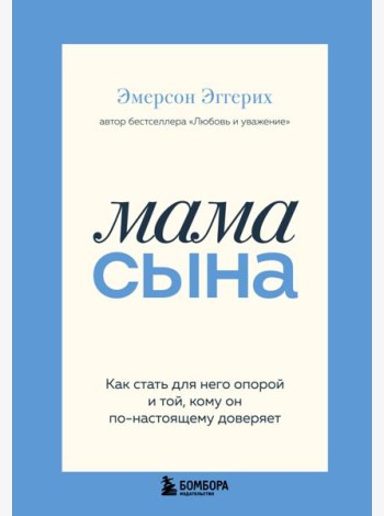 Мама сына. Как стать для него опорой и той, кому он по-настоящему доверяет