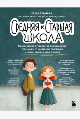 Средняя и старшая школа. Практическое руководство для родителей учеников 5-11 классов по подготовке к новым этапам в вашей жизни