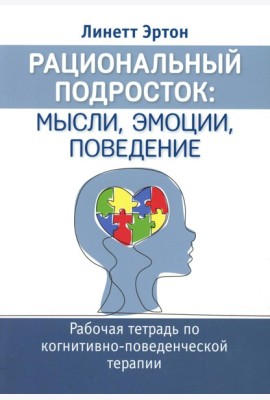Рациональный подросток: мысли, эмоции, поведение. Рабочая тетрадь по когнитивно-поведенческой терапи