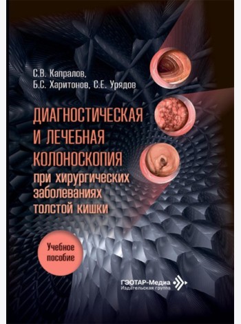 Диагностическая и лечебная колоноскопия при хирургических заболеваниях толстой кишки: Учебное пособие
