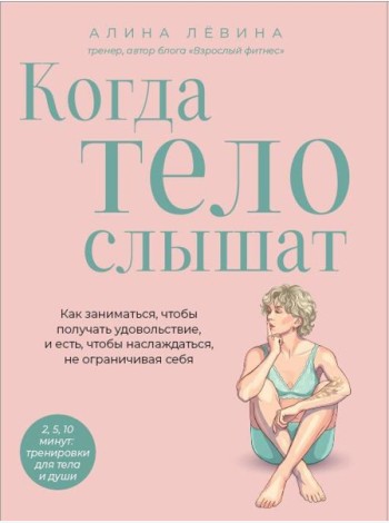 Когда тело слышат. Как заниматься, чтобы получать удовольствие и есть, чтобы наслаждаться, не ограничивая себя