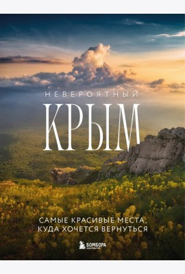 Невероятный Крым. Самые красивые места, куда хочется вернуться (2-е изд., испр. и доп.)