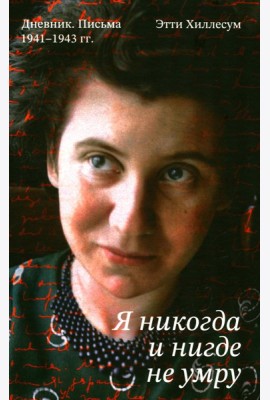 Я никогда и нигде не умру. Дневник. Письма. 1941-1943 гг