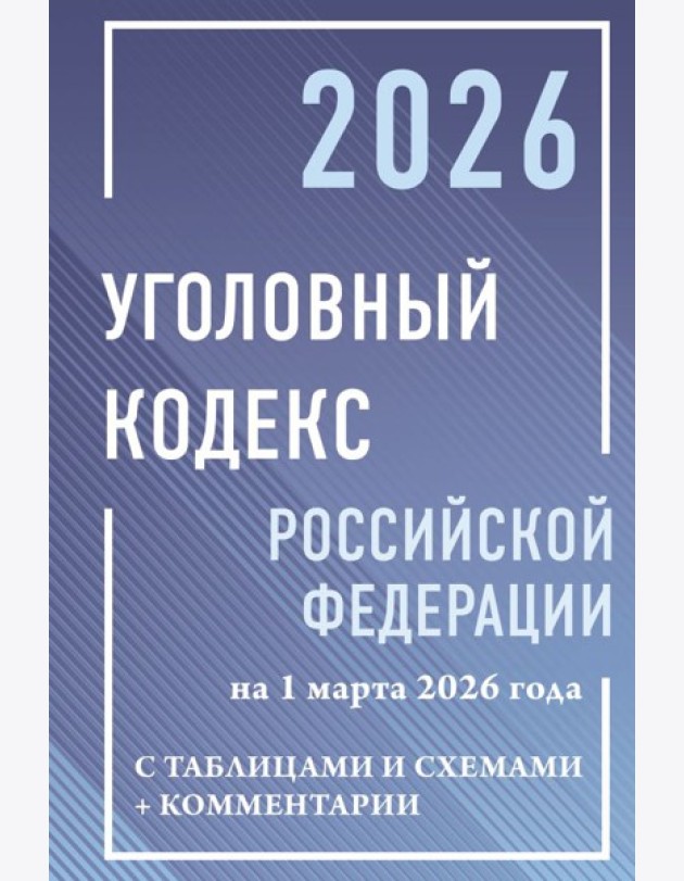 УК РФ на 1 марта 2026 года с таблицами и схемами + комментарии