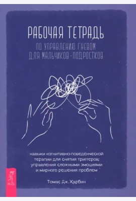 Рабочая тетрадь по управлению гневом для мальчиков-подростков: навыки когнитивно-поведенчес (6470)