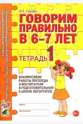 Говорим правильно в 6-7 лет. Тетрадь 1 взаимосвязи работы логопеда и воспитателя в подготовительной к школе логогруппе