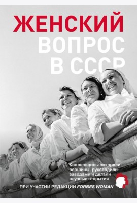 Женский вопрос в СССР: Как женщины покоряли вершины, руководили заводами и делали научные открытия