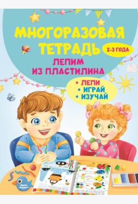 Многоразовая тетрадь. Лепим из пластилина 2-3 года
