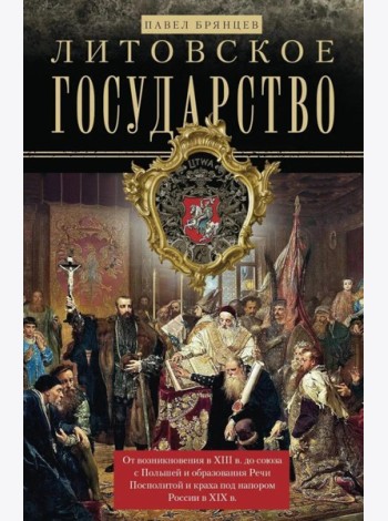 Литовское государство. От возникновения в XIII веке до союза с Польшей и образования Речи Посполитой