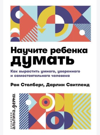 Научите ребенка думать: Как вырастить умного, уверенного и самостоятельного человека. 2-е изд