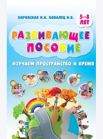 Изучаем пространство и время. Развивающее пособие 5-8 лет (инт.обл.)