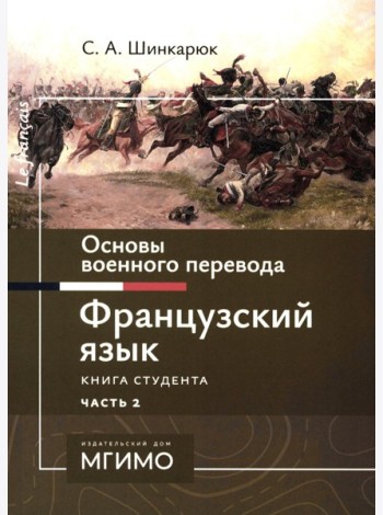 Основы военного перевода: франц. язык: Учебное пособие: книга студента: в 2 ч. Ч. 2. 2-е изд