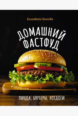 Домашний фастфуд. Пицца, бургеры, хот-доги