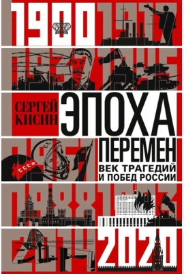 Эпоха перемен. Век трагедий и побед России. 1900-2020