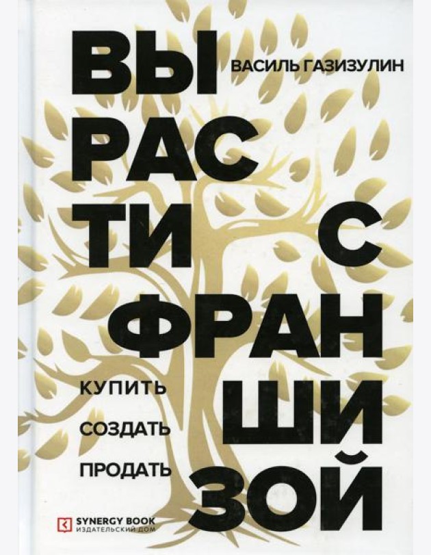Вырасти с франшизой. Купить. Создать. Продать. 2-е изд., доп