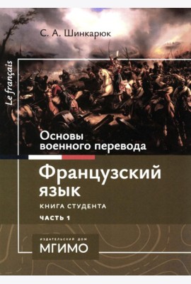 Основы военного перевода: франц. язык: Учебное пособие: книга студента: в 2 ч. Ч. 1