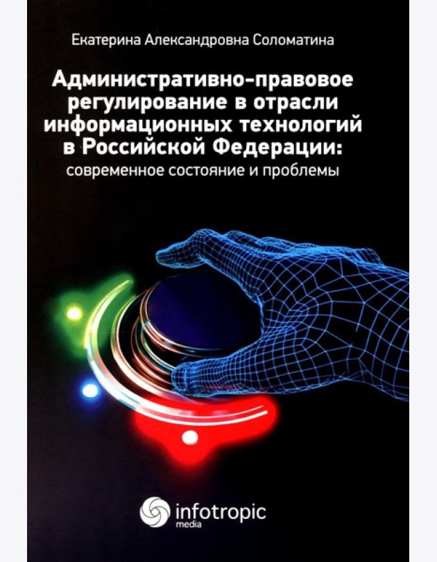Административно-правовое регулирование в отрасли информационных технологий в РФ: современное состояние и проблемы: монография