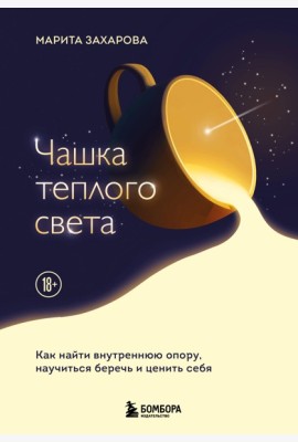Чашка теплого света. Как найти внутреннюю опору, научиться беречь и ценить себя