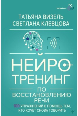 Нейротренинг по восстановлению речи: 100 упражнений в помощь тем, кто хочет снова говорить