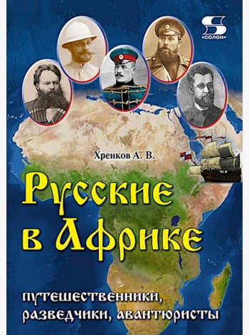 Русские в Африке: путешественники, разведчики, авантюристы: монография