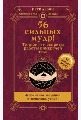 56 сильных мудр! Тонкости и секреты работы с энергией тела. Исполнение желаний, отношения, успех