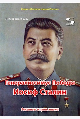 Генералиссимус Победы Иосиф Сталин. Рассказы и путь жизни
