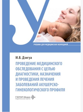Проведение медицинского обследования с целью диагностики, назначения и проведения лечения заболеваний акушерско-гинекологического профиля: Учебник