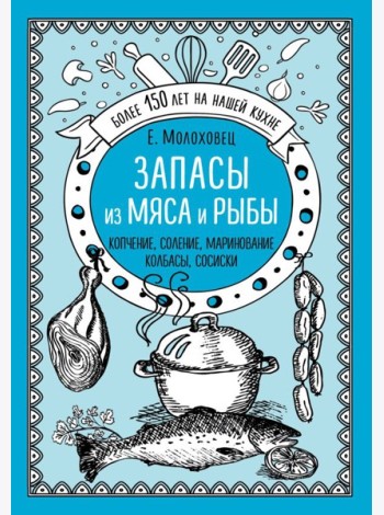 Запасы из мяса и рыбы. Копчение. Соление. Маринование. Колбасы, сосиски