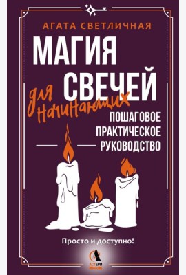 Магия свечей для начинающих. Пошаговое практическое руководство. Просто и доступно