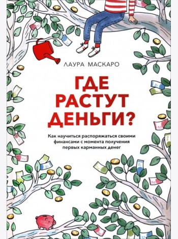 Где растут деньги? Как научиться распоряжаться своими финансами с момента получения первых карманных денег